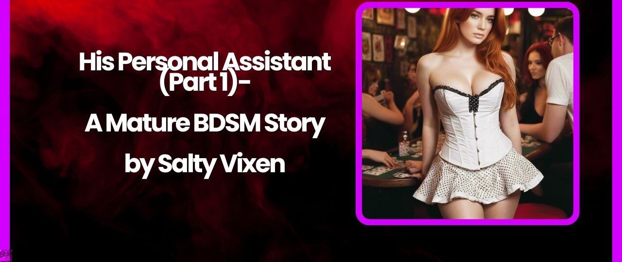 His Personal Assistant Part 1 A Mature BDSM Story by Salty Vixen