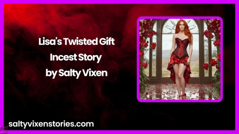 Lisa’s Twisted Gift-Incest Story by Salty Vixen