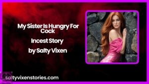 My Sister Is Hungry For Cock-Incest Story by Salty Vixen