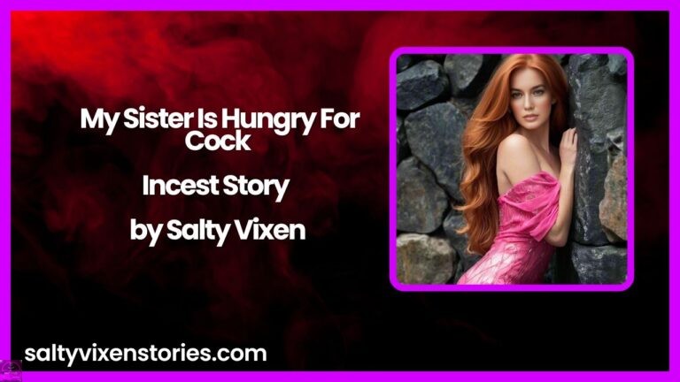 My Sister Is Hungry For Cock-Incest Story by Salty Vixen