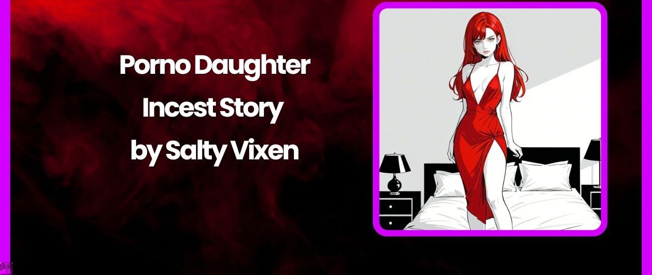 Porno Daughter Incest Story by Salty Vixen