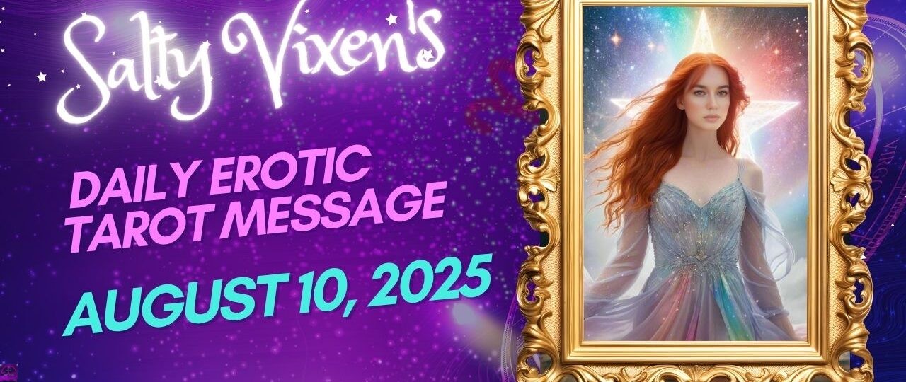 Salty Vixens Daily Erotic Tarot Message August 10 2025