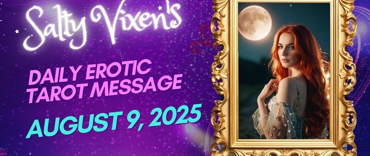 Salty Vixens Daily Erotic Tarot Message August 9 2025