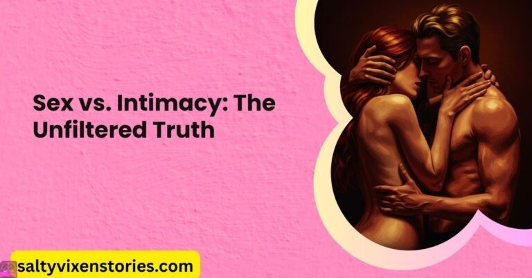 Sex vs. Intimacy: The Unfiltered Truth