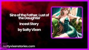 Sins of the Father, Lust of the Daughter-Incest Story by Salty Vixen