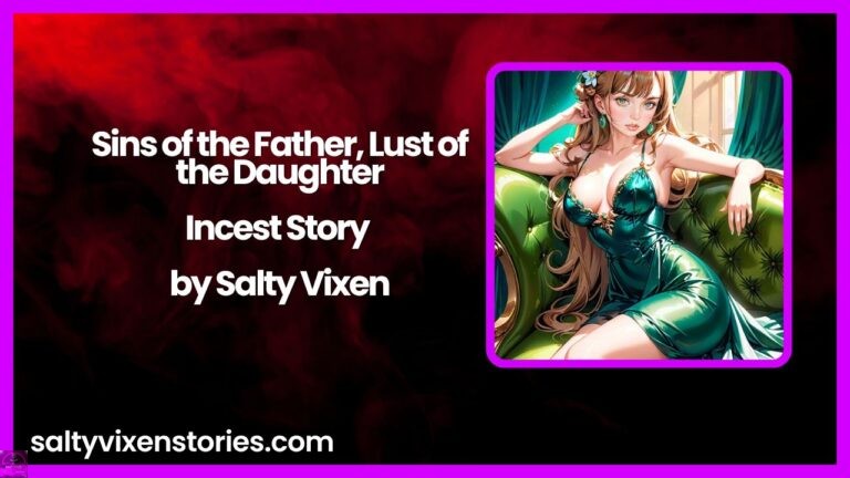 Sins of the Father, Lust of the Daughter-Incest Story by Salty Vixen