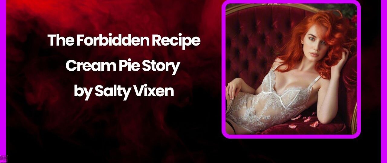 The Forbidden Recipe Cream Pie Story by Salty Vixen