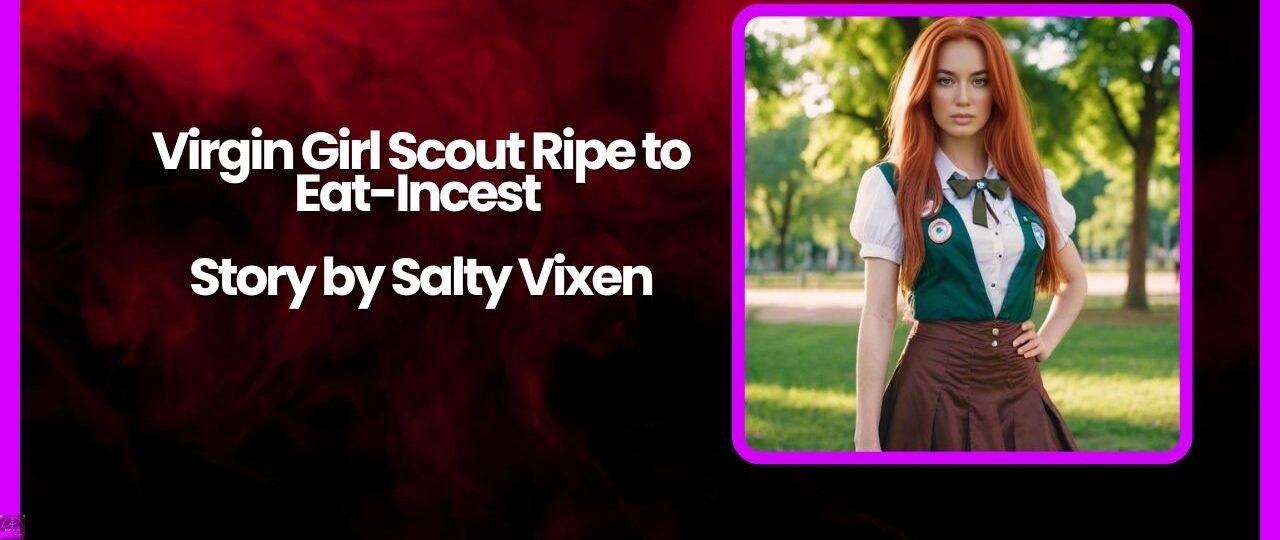 Virgin Girl Scout Ripe to Eat Incest Story by Salty Vixen