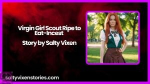 Virgin Girl Scout Ripe to Eat-Incest Story by Salty Vixen