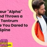 When Your 22Alpha22 Boyfriend Throws a Toddler Tantrum Because You Dared to Have a Spine