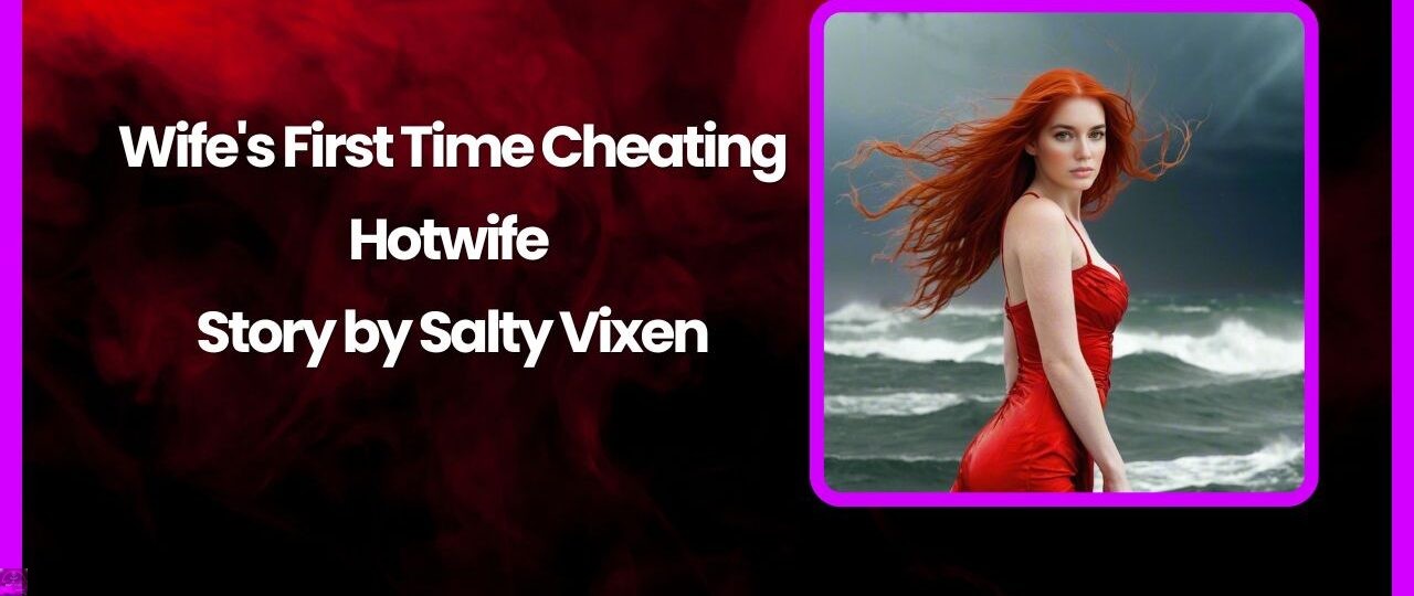 Wifes First Time Cheating Hotwife Story by Salty Vixen