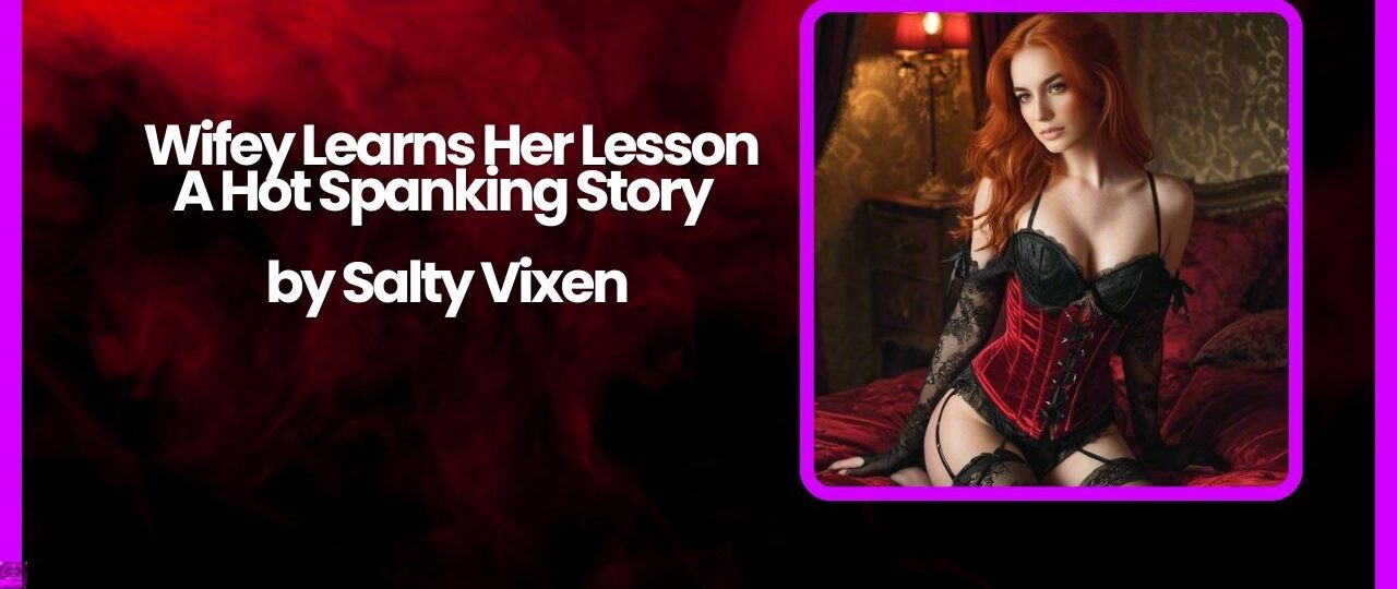 Wifey Learns Her Lesson A Hot Spanking Story by Salty Vixen