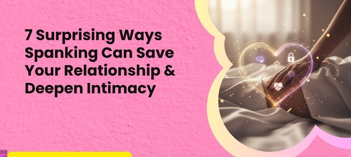 7 Surprising Ways Spanking Can Save Your Relationship Deepen Intimacy