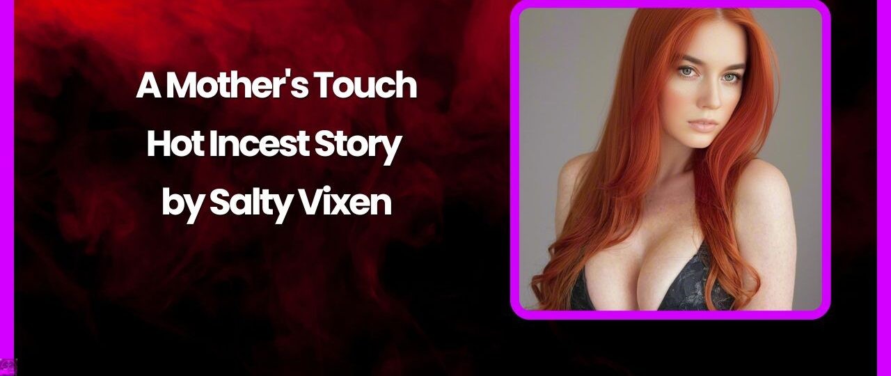 A Mothers Touch Hot Incest Story by Salty Vixen
