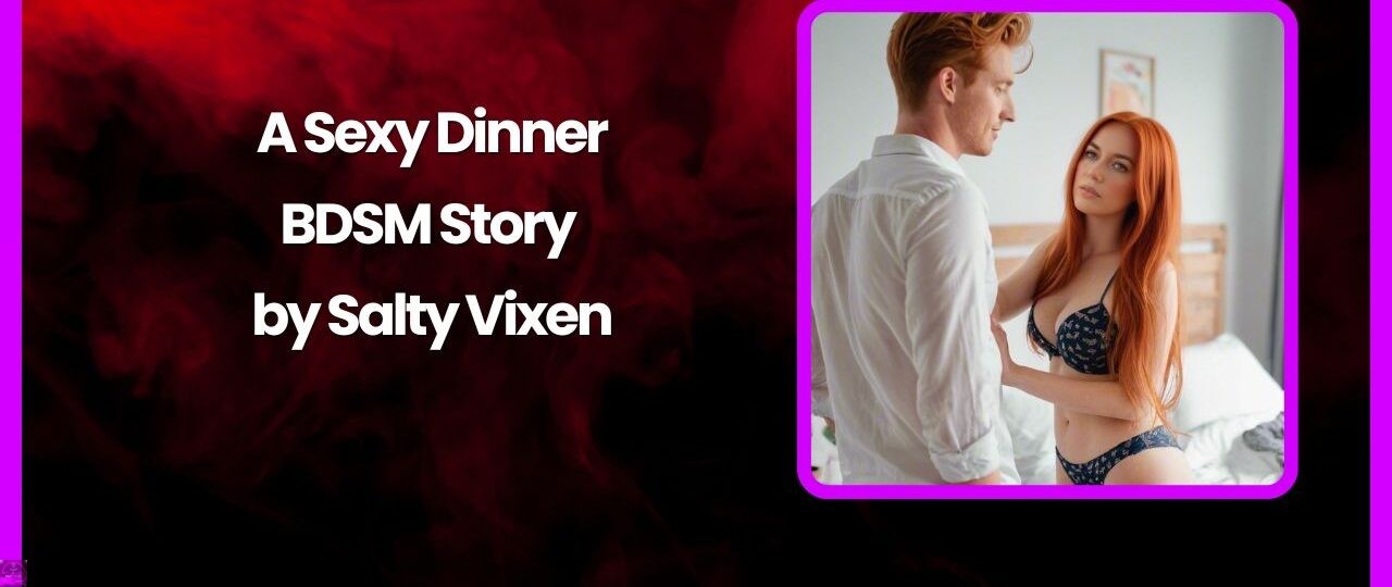 A Sexy Dinner BDSM Story by Salty Vixen
