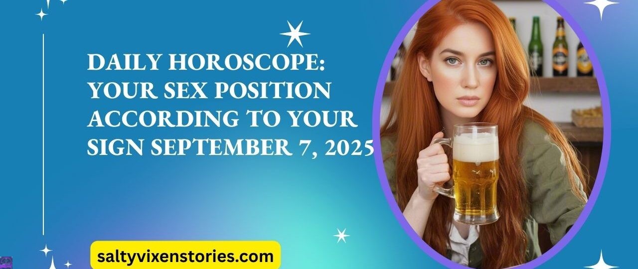Daily Horoscope Your Sex Position According to Your Sign September 7 2025