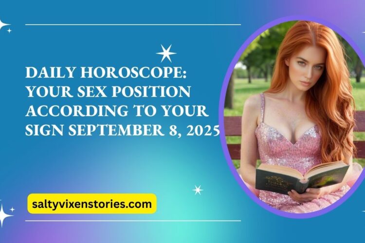 Daily Horoscope Your Sex Position According to Your Sign September 8 2025