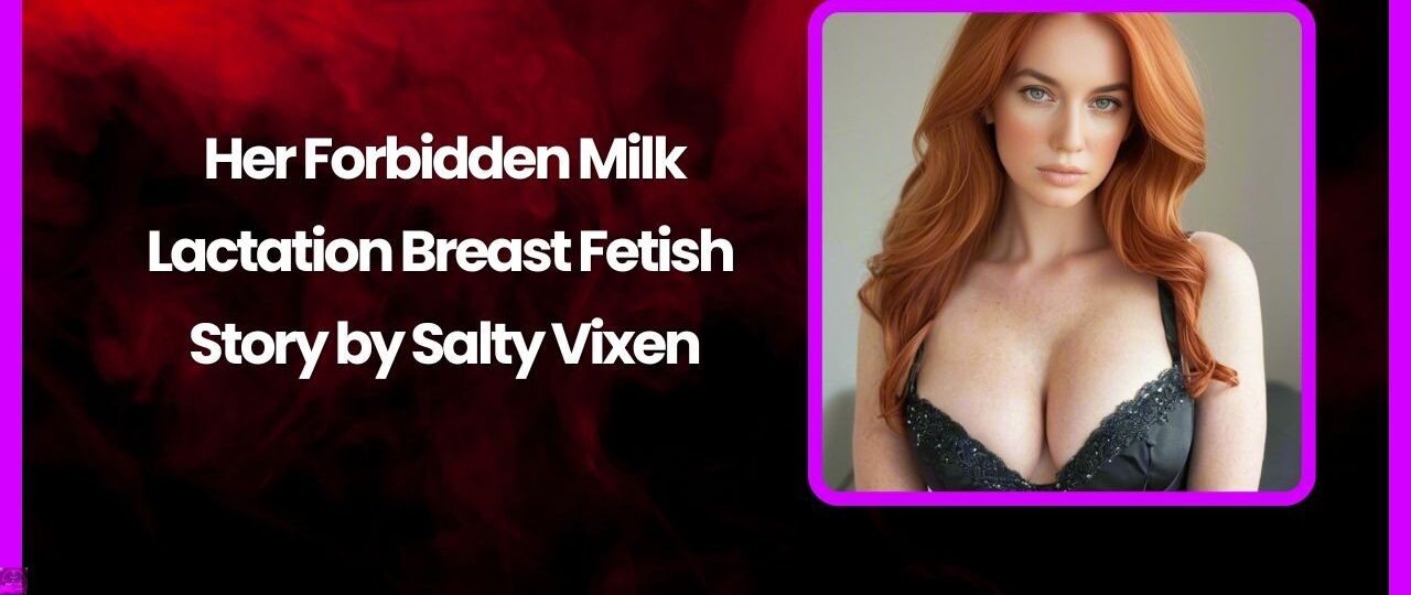Her Forbidden Milk Lactation Breast Fetish Story by Salty Vixen