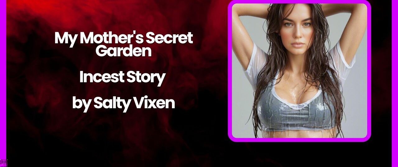 My Mothers Secret Garden Incest Story by Salty Vixen