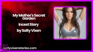 My Mother’s Secret Garden-Incest Story by Salty Vixen