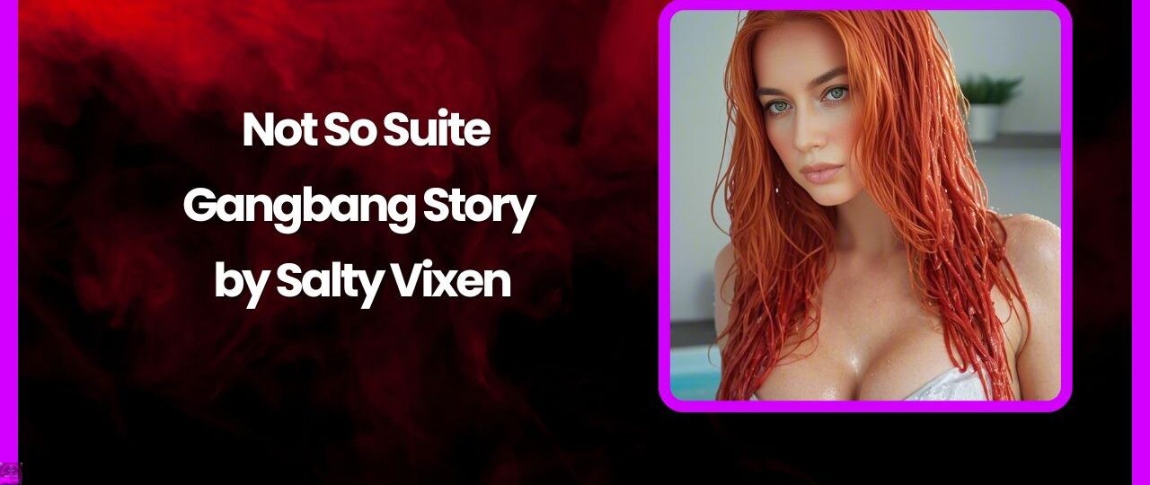 Not So Suite Gangbang Story by Salty Vixen