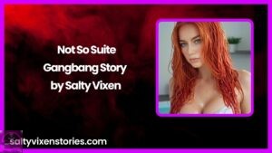 Not So Suite-Gangbang Story by Salty Vixen
