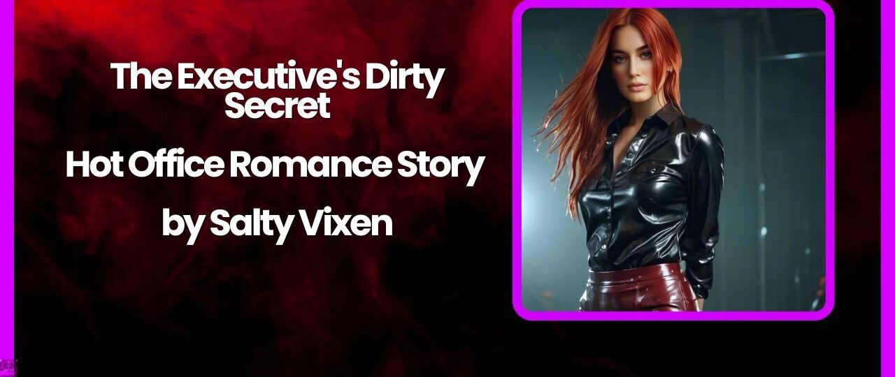 The Executives Dirty Secret Hot Office Romance Story by Salty Vixen
