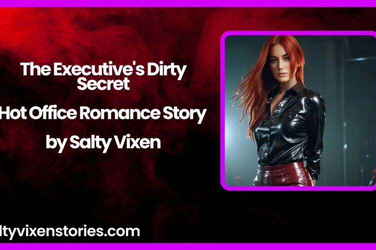The Executives Dirty Secret Hot Office Romance Story by Salty Vixen
