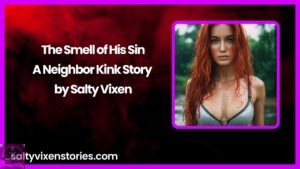 The Smell of His Sin-A Neighbor Kink Story by Salty Vixen