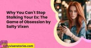Why You Can’t Stop Stalking Your Ex: The Game of Obsession