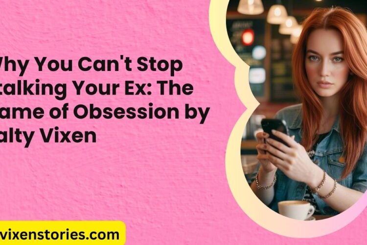 Why You Cant Stop Stalking Your Ex The Game of Obsession