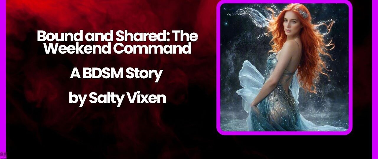 Bound and Shared The Weekend Command A BDSM Story by Salty Vixen