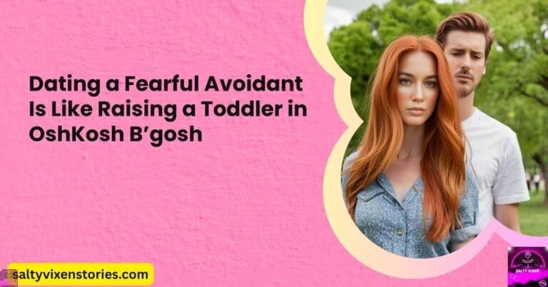 Dating a Fearful Avoidant Is Like Raising a Toddler in OshKosh B’gosh