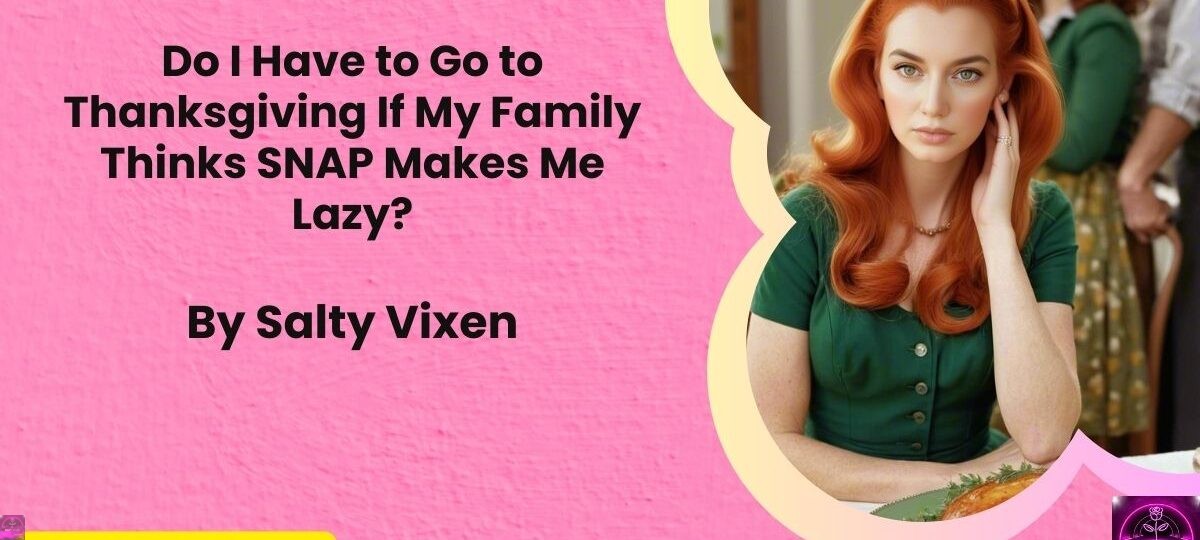 Do I Have to Go to Thanksgiving If My Family Thinks SNAP Makes Me Lazy