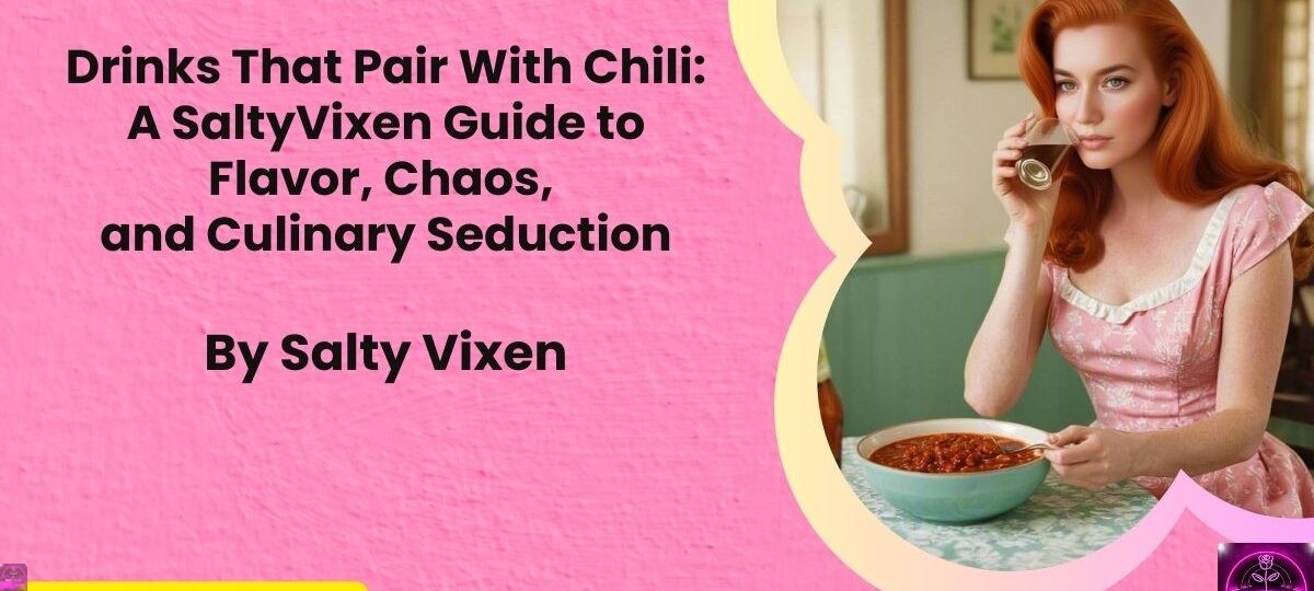 Drinks That Pair With Chili A SaltyVixen Guide to Flavor Chaos and Culinary Seduction