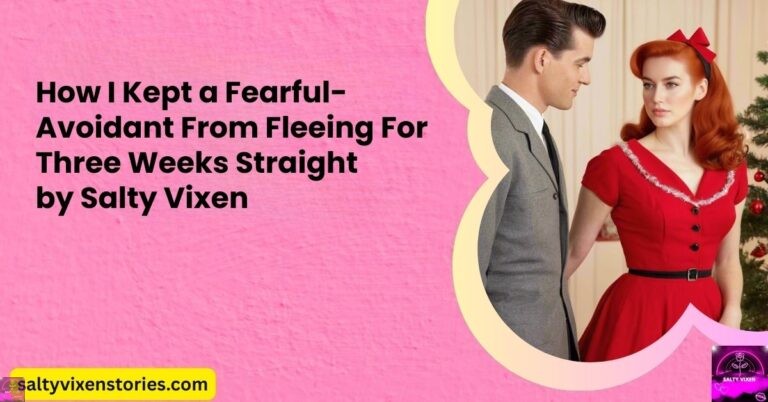 How I Kept a Fearful-Avoidant From Fleeing For Three Weeks Straight