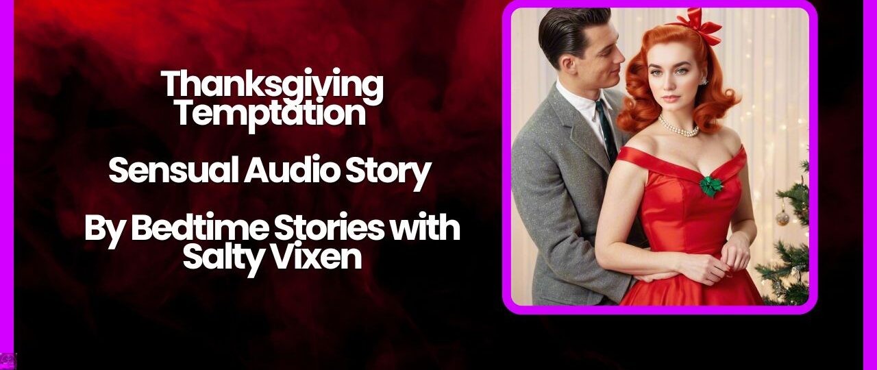 Thanksgiving Temptation Sensual Audio Story Bedtime Stories with Salty Vixen