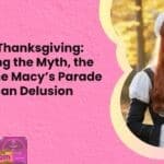 The Real Thanksgiving Untangling the Myth the Mess the Macys Parade of American Delusion