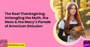 The Real Thanksgiving: Untangling the Myth, the Mess & the Macy’s Parade of American Delusion