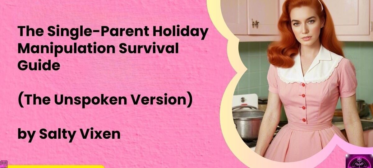 The Single Parent Holiday Manipulation Survival Guide The Unspoken Version
