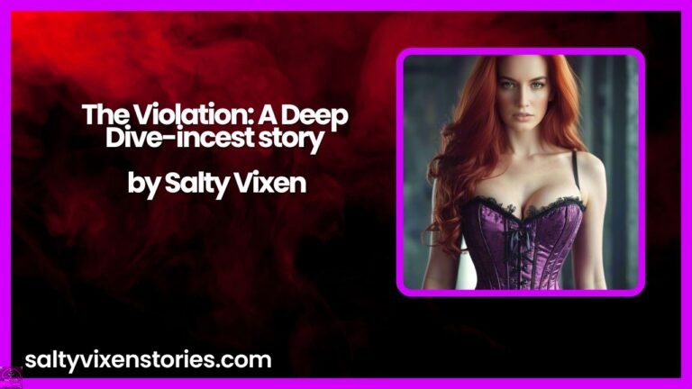 The Violation: A Deep Dive-incest story by Salty Vixen