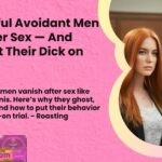 hy Fearful Avoidant Men Ghost After Sex — And How to Put Their Dick on Tria