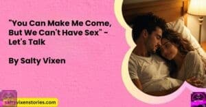 “You Can Make Me Come, But We Can’t Have Sex” – Let’s Talk