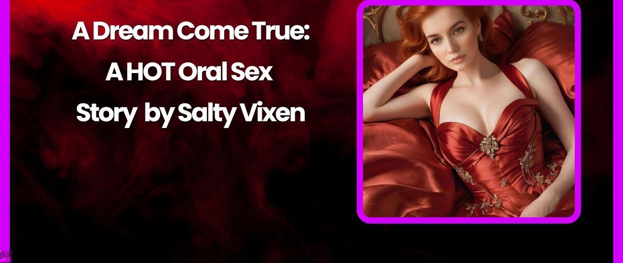 A Dream Come True A HOT Oral Sex Story by Salty Vixen