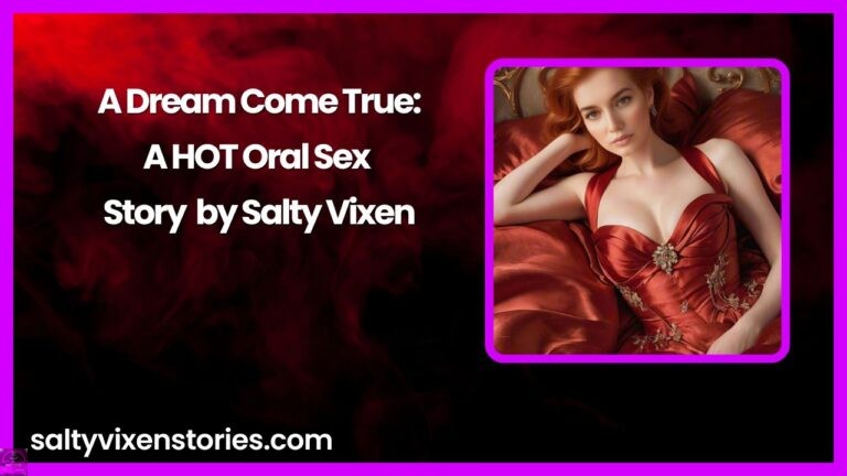 A Dream Come True-A HOT Oral Sex Story by Salty Vixen