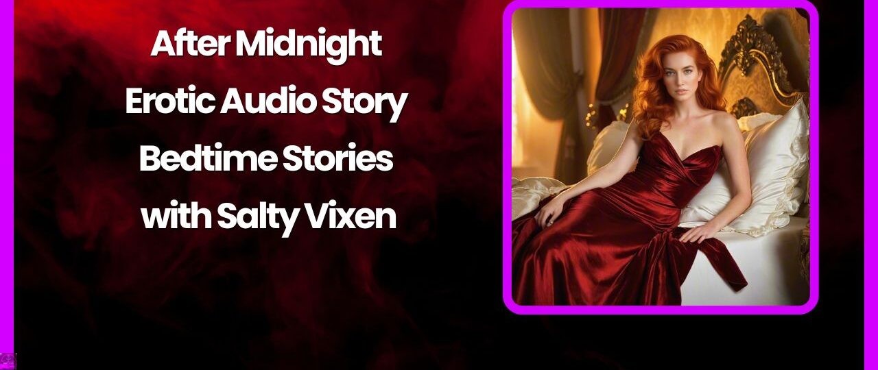 After Midnight Erotic Audio Story Bedtime Stories with Salty Vixen
