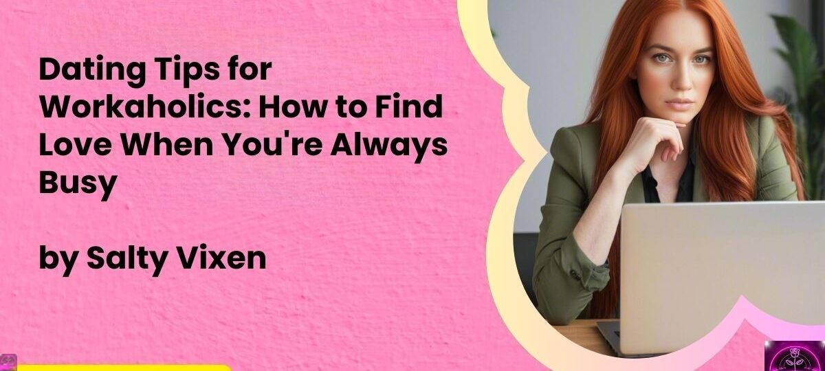 Dating Tips for Workaholics How to Find Love When Youre Always Busy