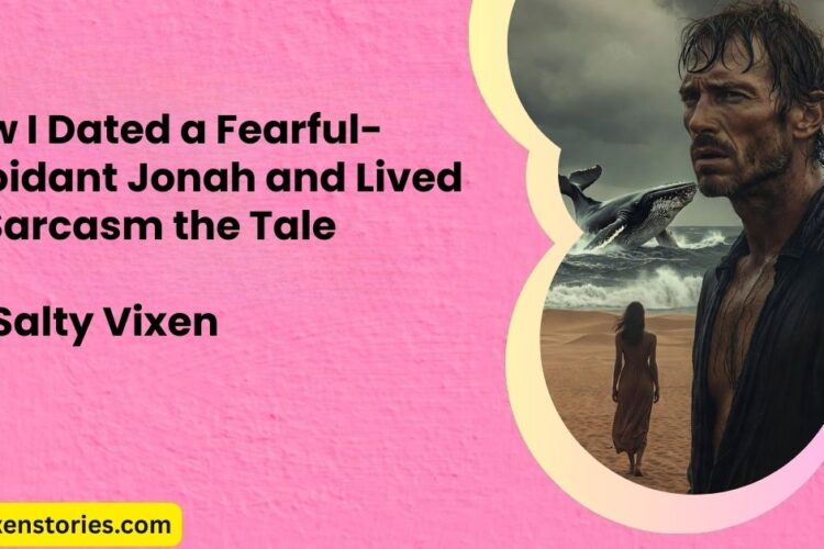 How I Dated a Fearful Avoidant Jonah and Lived to Sarcasm the Tale