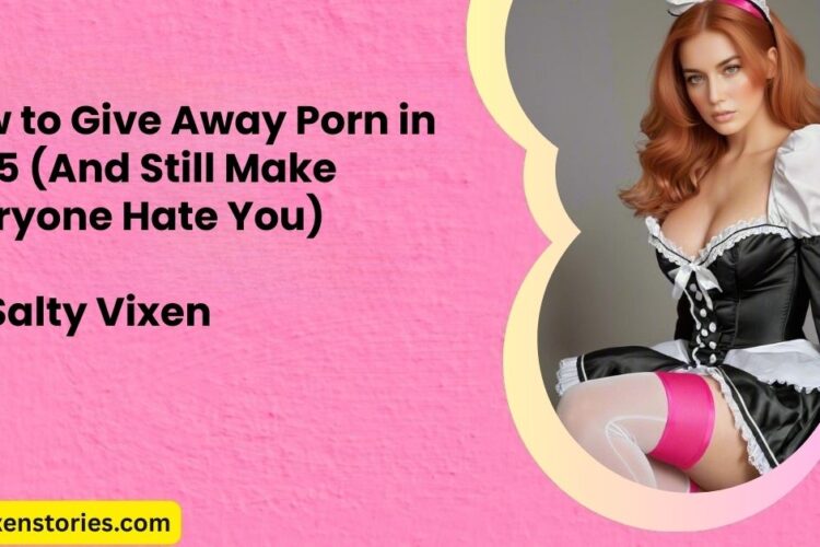 How to Give Away Porn in 2025 And Still Make Everyone Hate You