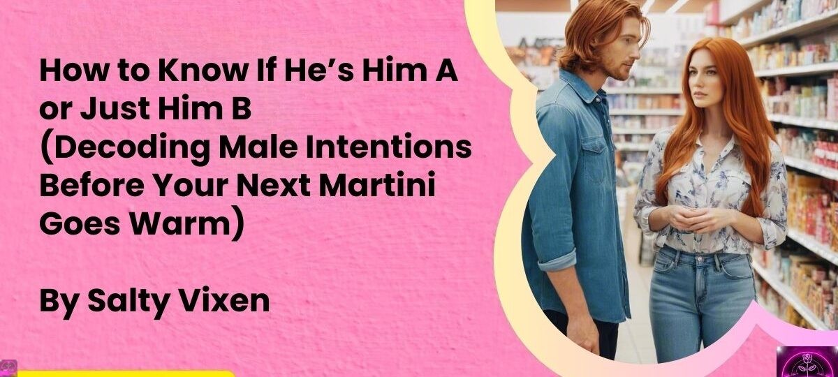 How to Know If Hes Him A or Just Him B Decoding Male Intentions Before Your Next Martini Goes Warm